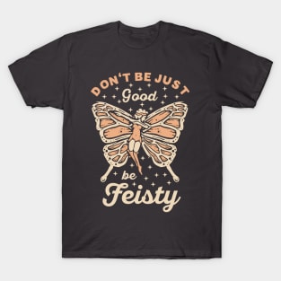 Don't be just good be feisty T-Shirt